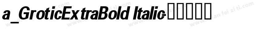 a_GroticExtraBold Italic字体转换